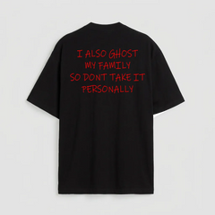 I also ghost my family so dont take it personally