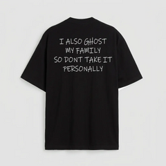 I also ghost my family so dont take it personally