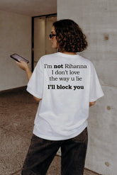 I'm not Rihanna I don't love the way u lie I'll block you