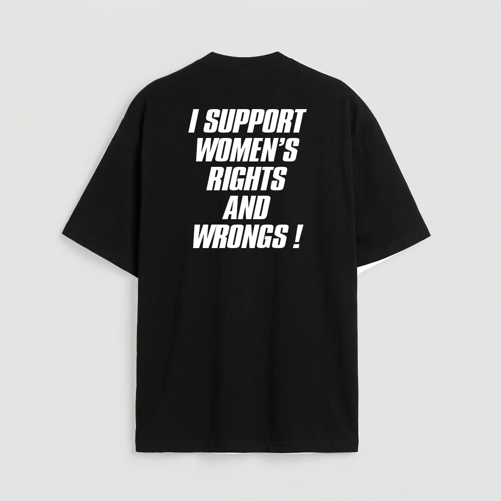 I support women's rights and wrongs