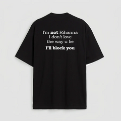I'm not Rihanna I don't love the way u lie I'll block you
