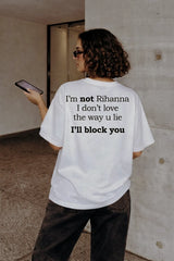 I'm not Rihanna I don't love the way u lie I'll block you