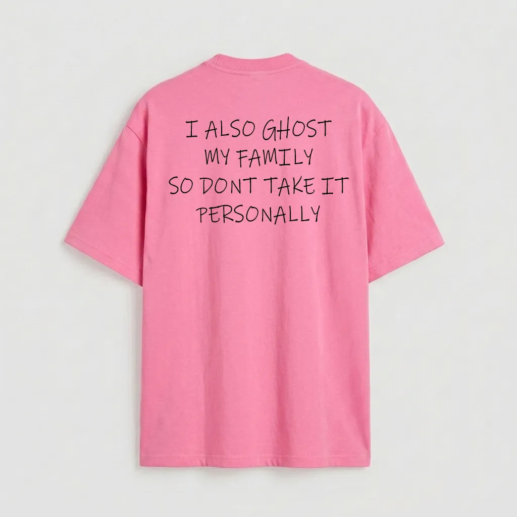 I also ghost my family so dont take it personally
