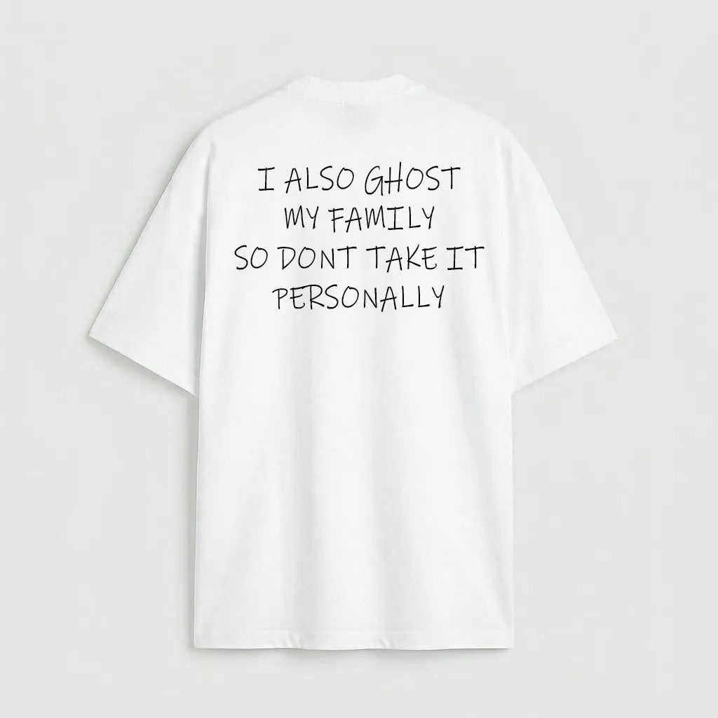 I also ghost my family so dont take it personally