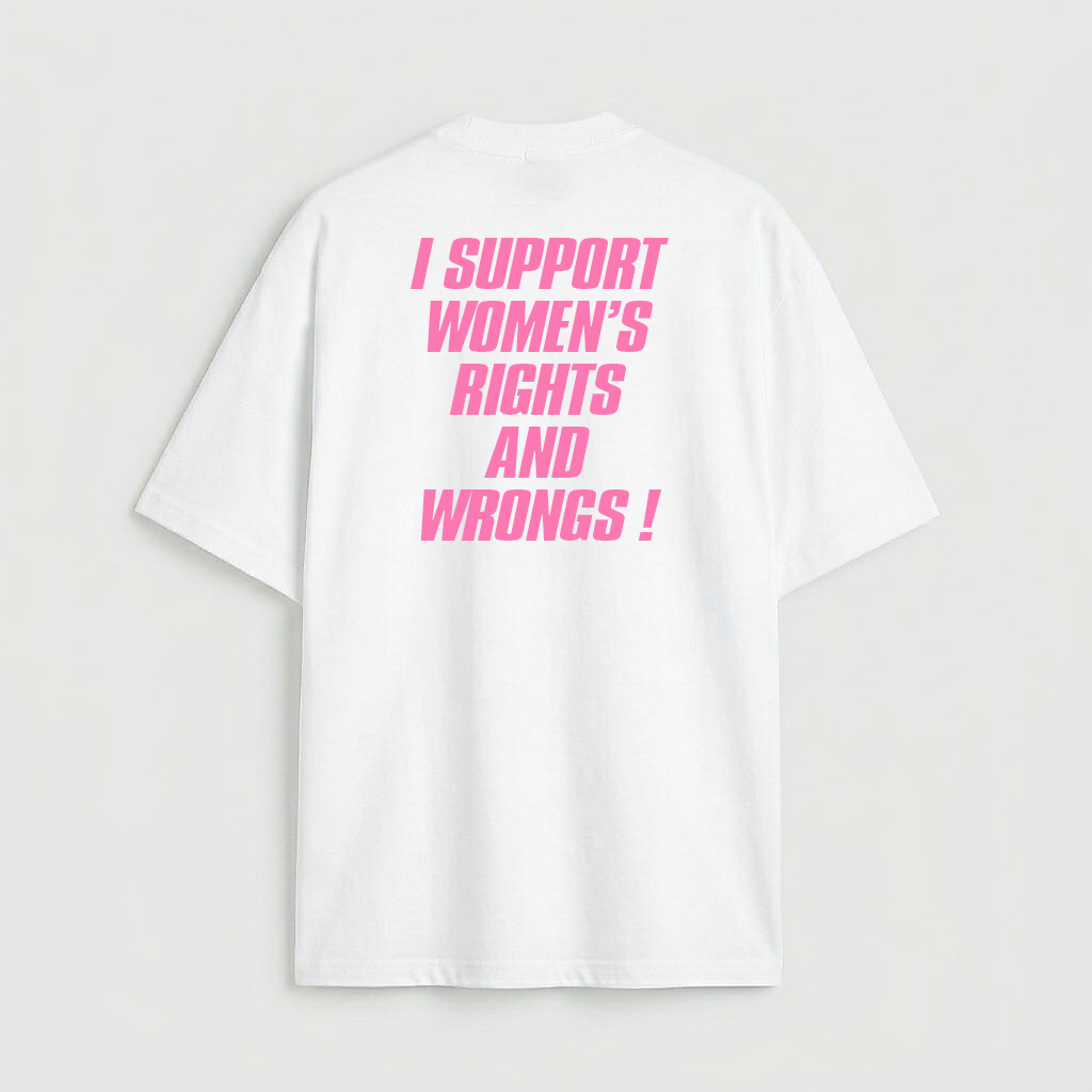I support women's rights and wrongs