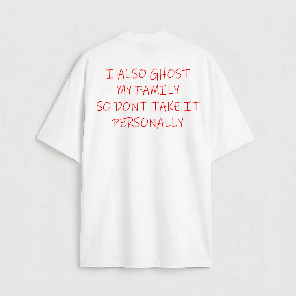 I also ghost my family so dont take it personally
